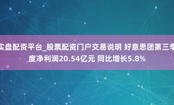 实盘配资平台_股票配资门户交易说明 好意思团第三季度净利润20.54亿元 同比增长5.8%